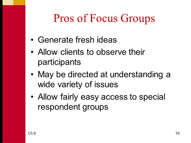 Ch 8 19 Pros of Focus Groups Generate fresh ideas Allow clients to observe